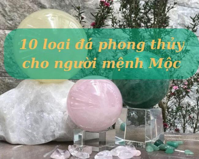 10 loại đá phong thủy khiến người mệnh Mộc thăng hoa với phúc lộc